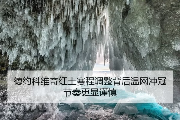 德约科维奇红土赛程调整背后温网冲冠节奏更显谨慎