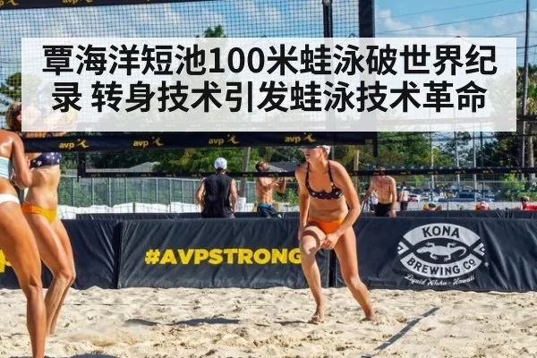 覃海洋短池100米蛙泳破世界纪录 转身技术引发蛙泳技术革命